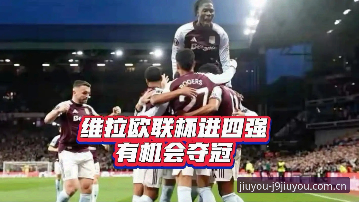 欧联杯决赛阿斯顿维拉夺冠全记录：j9九游会玩家深度体验视角